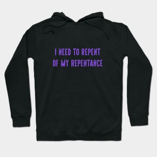 I need to repent of my repentance Hoodie